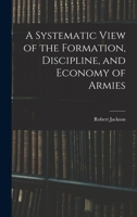 A Systematic View of the Formation, Discipline, and Economy of Armies 101670660X Book Cover