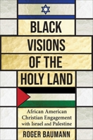 Black Visions of the Holy Land: African American Christian Engagement with Israel and Palestine 0231198442 Book Cover