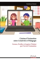 Cinéma d'Animation entre Créativité et Pédagogie: Former, Éveiller et Inspirer l’Enfant par l’Art de l’Animation (French Edition) 9999333338 Book Cover