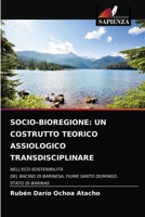 SOCIO-BIOREGIONE: UN COSTRUTTO TEORICO ASSIOLOGICO TRANSDISCIPLINARE: NELL'ECO-SOSTENIBILITÀDEL BACINO DI BARINESA, FIUME SANTO DOMINGO, STATO DI BARINAS 6204061674 Book Cover