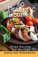 60 Diabetic Recipes Home Recipes For Healthy V.3: Diabetic Easy To Cook Recipes 6x9 Inches 1544950403 Book Cover