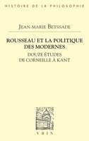 Rousseau Et La Politique Des Modernes: Douze Etudes de Corneille a Kant 2711631699 Book Cover