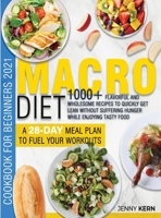 Macro Diet Cookbook for Beginners 2021: 1000+ Flavorful and Wholesome Recipes to Quickly Get Lean Without Suffering Hunger while Enjoying Tasty Food A 28-Day Meal Plan to Fuel your Workouts 1802899758 Book Cover