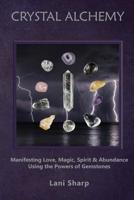 Crystal Alchemy: Manifesting Love, Magic, Spirit and Abundance Using the Powers of Gemstones 0648464148 Book Cover