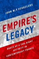 Empire's Legacy: Roots of a Far-Right Affinity in Contemporary France 0190875666 Book Cover