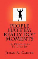 People Hate'Em Really Do! Moments: 10 Principles to Live By 1438251815 Book Cover