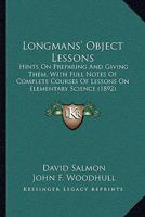 Longmans' Object Lessons: Hints on Preparing and Giving Them With Full Notes of Complete Courses of Lessons of Elementary Science 1014302714 Book Cover