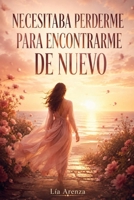 Necesitaba perderme para encontrarme de nuevo: Un viaje de amor propio, límites y calma para volver a elegirte (Spanish Edition) B0H77L6TH4 Book Cover