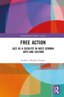 Free Action: Jazz as a Catalyst in West German Arts and Culture (Transnational Studies in Jazz) 1032840366 Book Cover