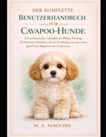 DER KOMPLETTE BENUTZERHANDBUCH FÜR CAVAPOO-HUNDE: Ein umfassender Leitfaden zu Pflege, Training, Ernährung, Verhalten und zur Erziehung eines ... Begleiters für Erstbesitzer (German Edition) B0GWWS84DY Book Cover