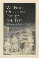 We Find Ourselves Put to the Test: A Reading of the Book of Job 0773553150 Book Cover