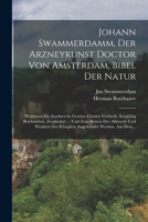 Johann Swammerdamm, Der Arzneykunst Doctor Von Amsterdam, Bibel Der Natur: Worinnen Die Insekten in Gewisse Classen Vertheilt, Sorgf�ltig Beschrieben, Zergliedert ... Und Zum Beweis Der Allmacht Und W 1017266158 Book Cover