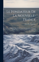 Le Fondateur de la Nouvelle-France: Champlain. Dessins et Cartes de Champlain; Plaquette Publiée Avec le Patronage de l' Association "La Canadienne." 1019930578 Book Cover
