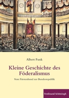 Kleine Geschichte Des Föderalismus: Vom Fürstenbund Zur Bundesrepublik 3506770284 Book Cover