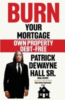 Burn Your Mortgage: Own Property Debt- Free B0FKDV4J6B Book Cover