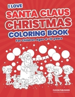 I Love Santa Claus Christmas Coloring Book: Children’s Christmas Gift or Present for Kids - High Quality Beautiful Coloring Pages to Color With Santa Claus. B08PLTNVNB Book Cover