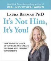 It's Not Him, It's You!: How to Take Charge of Your Life and Create the Love and Intimacy You Deserve 0756671876 Book Cover