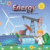 Energy: A Kid's Guide to Powering World Land B0BZFRYQ2H Book Cover