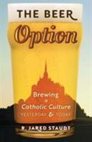 The Beer Option: Brewing a Catholic Culture, Yesterday & Today 1621384144 Book Cover