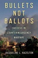 Bullets Not Ballots: Success in Counterinsurgency Warfare 1501754785 Book Cover