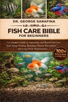FISH CARE BIBLE FOR BEGINNERS: A Complete Guide to Aquarium and Pond Fish Care, Tank Setup, Feeding, Breeding, Disease Prevention, and Long-Term Maintenance B0GHF777VD Book Cover