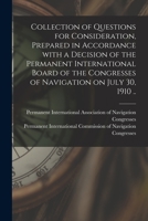 Collection Of Questions For Consideration: Prepared In Accordance With A Decision Of The Permanent International Board Of The Congresses Of Navigation On July 30, 1910 1013883454 Book Cover