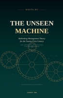 The Unseen Machine - Rethinking Management Theory for the Twenty-First Century B0GZRJBW1H Book Cover