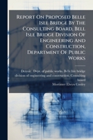 Report On Proposed Belle Isle Bridge By The Consulting Board, Bell Isle Bridge Division Of Engineering And Construction, Department Of Public Works ...... 1277161615 Book Cover