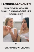 Feminine Sexuality: What Every Woman Should Know about Her Sexual Life B0BTRRB513 Book Cover