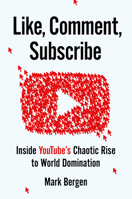 Like, Comment, Subscribe: How YouTube Drives Google's Dominance and Controls Our Culture 0593296346 Book Cover