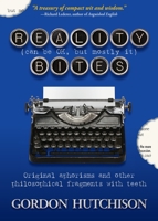 Reality (Can Be Okay, but Mostly It) Bites: Original aphorisms and other philosophical fragments with teeth 188704390X Book Cover