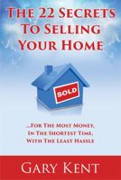 The 22 Secrets To Selling Your Home: For The Most Money In The Shortest Time, With The Least Hassle 0692821511 Book Cover