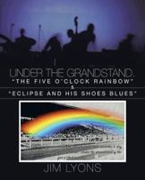 Under the Grandstand. the Five O'Clock Rainbow & Eclipse and His Shoes Blues 1475971362 Book Cover