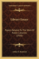 Library Essays; Papers Related to the Work of Public Libraries 0548764107 Book Cover