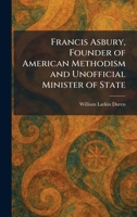 Francis Asbury, Founder of American Methodism and Unofficial Minister of State 102566941X Book Cover