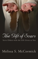 The Gift of Scars: Serve Others with the Gift Given to You 1951310659 Book Cover