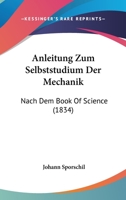 Anleitung Zum Selbststudium Der Mechanik: Nach Dem Book Of Science (1834) 1167510240 Book Cover