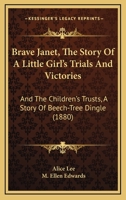 Brave Janet, The Story Of A Little Girl's Trials And Victories: And The Children's Trusts, A Story Of Beech-Tree Dingle 052612542X Book Cover