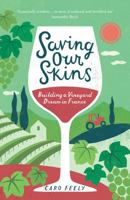 Saving Our Skins: Building a Vineyard Dream in France 1849536090 Book Cover