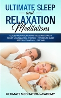 Ultimate Sleep and Relaxation Meditations: Guided Meditations for Stress and Anxiety Relief, Visualization, and Self Hypnosis to Sleep Better Instantly in Less Time! 1989629695 Book Cover