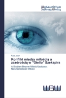 Konflikt mi&#281;dzy milo&#347;ci&#261; a zazdro&#347;ci&#261; w Otello Szekspira 6200548080 Book Cover