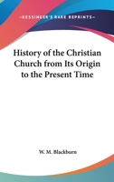 History of the Christian church from its origin to the present time 1017103402 Book Cover
