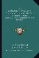 The Constitutional and Political History of the United States: 1750-1833 State Sovereignty and Slavery 1162954841 Book Cover