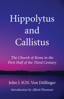 Hippolytus and Callistus: The Church of Rome in the First Half of the Third Century 1532637551 Book Cover