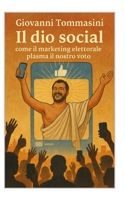 IL DIO SOCIAL: COME IL MARKETING ELETTORALE PLASMA IL NOSTRO VOTO (STORIE VERE OFFLINE. Libri e Ebooks da due piattaforme social dimenticate. L'Altro e la Realtà.) (Italian Edition) B0FPC721NN Book Cover