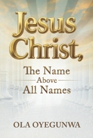Jesus Christ: The Name Above All Names B0FCDBXZXX Book Cover