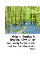 Order of Exercises in Elocution: Given at the Cook County Normal School 1016654138 Book Cover