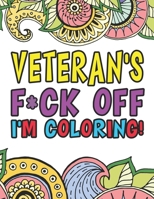 Veteran's F*ck Off I'm Coloring | A Totally Irreverent Adult Coloring Book Gift For Swearing Like A Veteran | Holiday Gift & Birthday Present For ... Force | Soldiers | Marines | Military Officer 1711878669 Book Cover