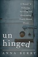 Unhinged: A Memoir of Enduring, Surviving, and Overcoming Family Mental Illness 1442233621 Book Cover