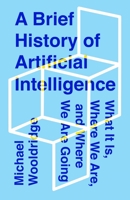 A Brief History of Artificial Intelligence: What It Is, Where We Are, and Where We Are Going 1250770742 Book Cover